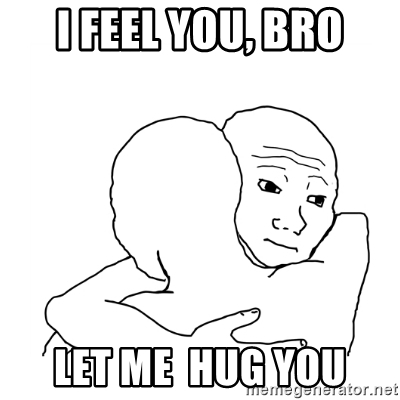 i-feel-you-bro-let-me-hug-you.jpg