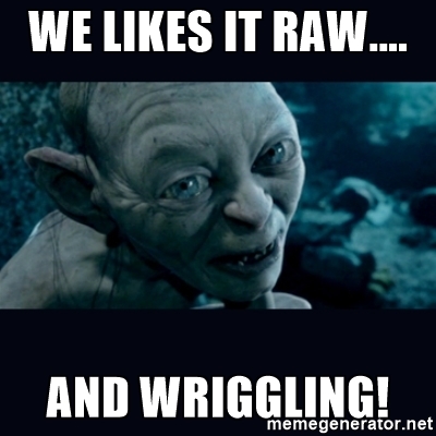 we-likes-it-raw-and-wriggling.jpg