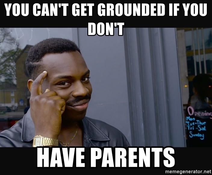 you-cant-get-grounded-if-you-dont-have-parents.jpg